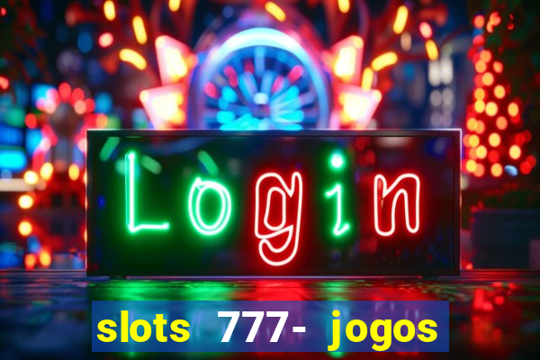 slots 777- jogos de cassino