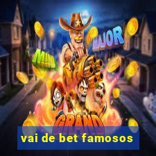 vai de bet famosos