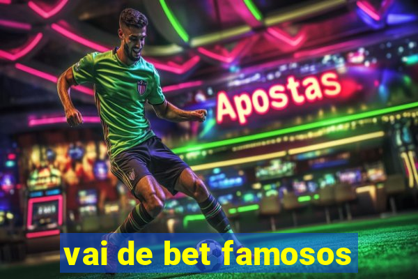 vai de bet famosos