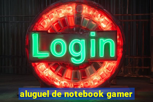 aluguel de notebook gamer