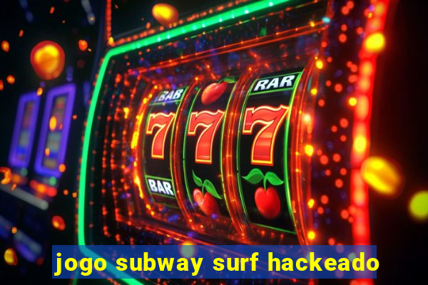 jogo subway surf hackeado