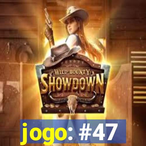 jogo: #47