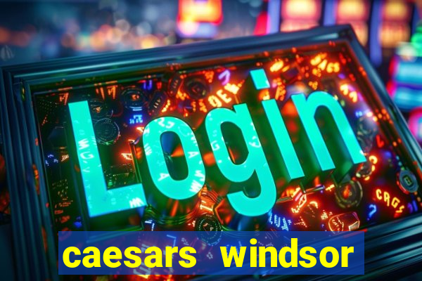 caesars windsor hotel & casino