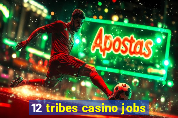 12 tribes casino jobs