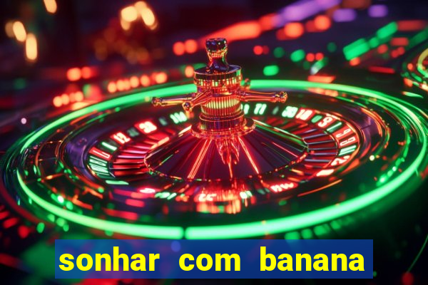 sonhar com banana no jogo do bicho