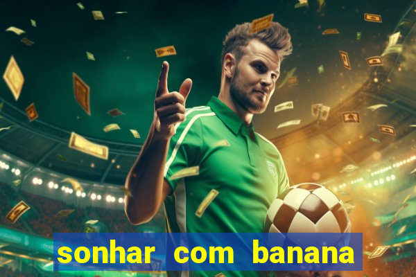 sonhar com banana no jogo do bicho