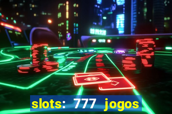 slots: 777 jogos de cassino