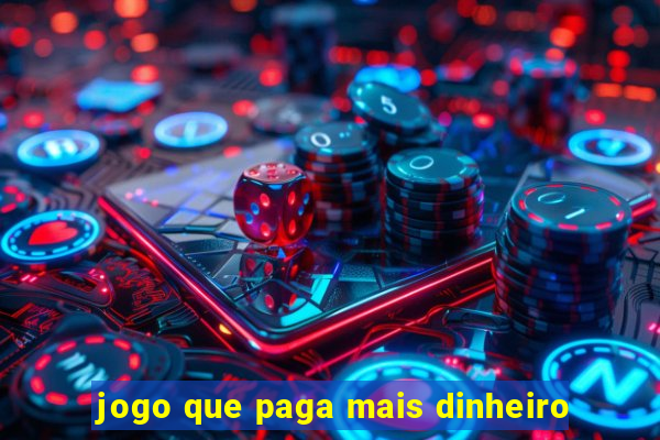 jogo que paga mais dinheiro