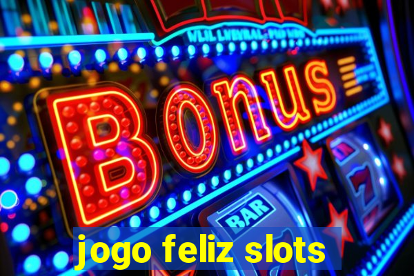 jogo feliz slots