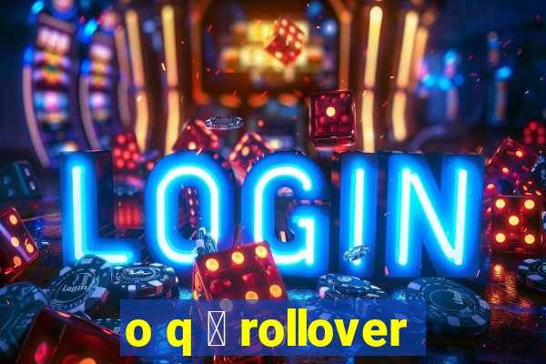 o q 茅 rollover