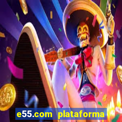 e55.com plataforma de jogos