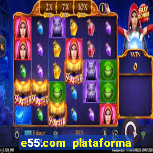 e55.com plataforma de jogos