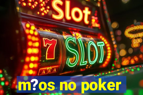 m?os no poker