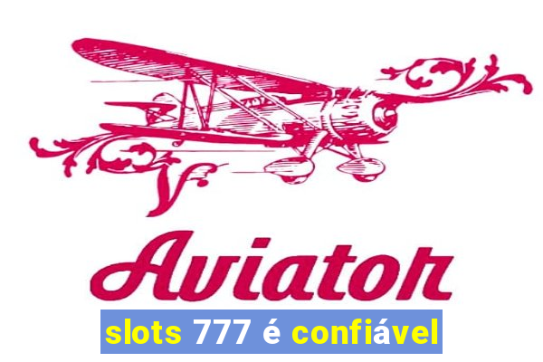 slots 777 é confiável