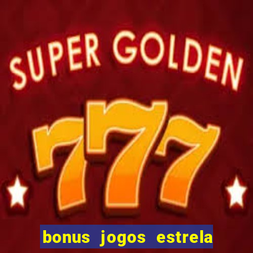 bonus jogos estrela bet como usar