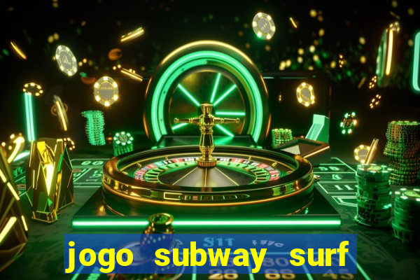 jogo subway surf ganhar dinheiro de verdade