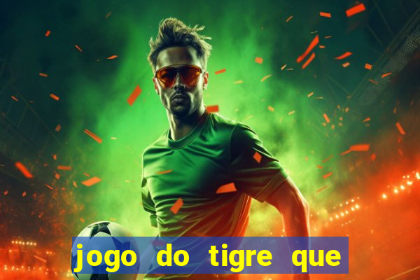 jogo do tigre que paga dinheiro