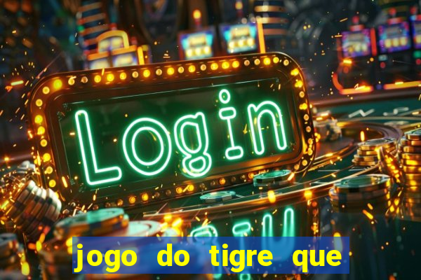 jogo do tigre que paga dinheiro