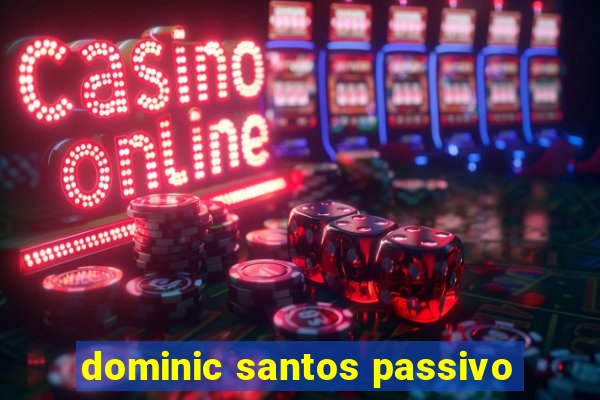 dominic santos passivo