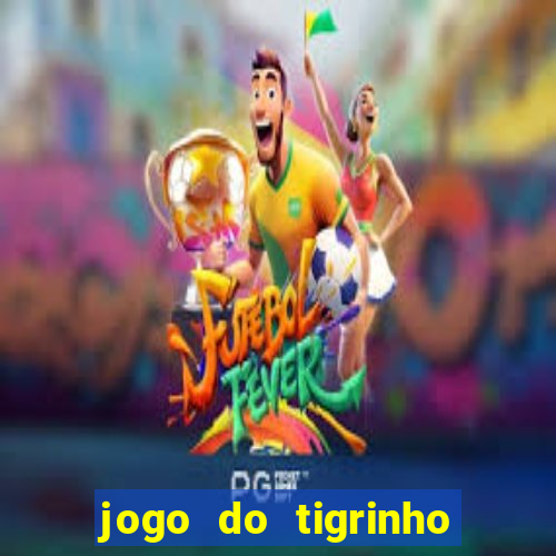 jogo do tigrinho de verdade