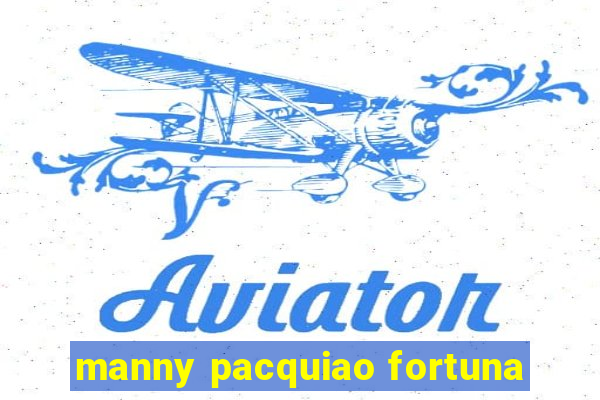 manny pacquiao fortuna