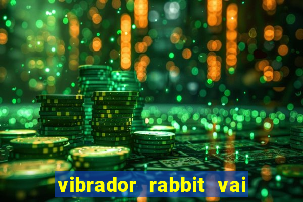 vibrador rabbit vai e vem