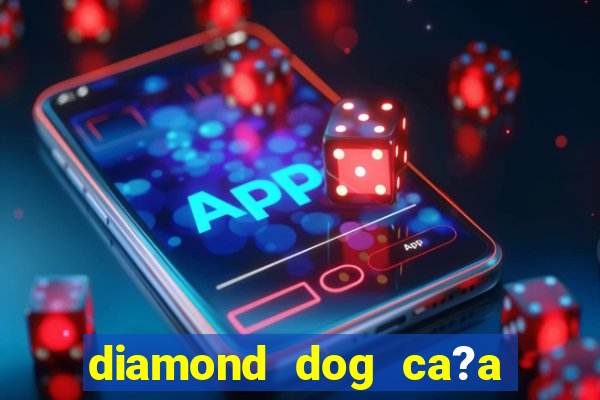 diamond dog ca?a níquel slot