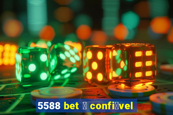 5588 bet 茅 confi谩vel