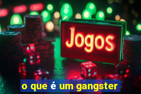 o que é um gangster