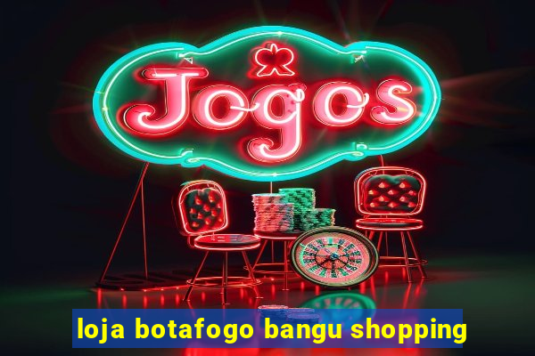 loja botafogo bangu shopping