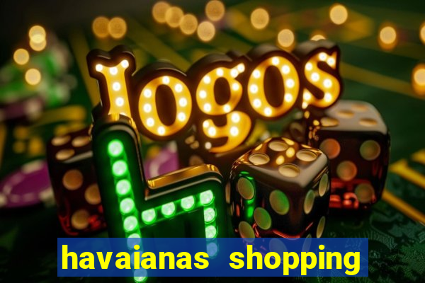 havaianas shopping da bahia