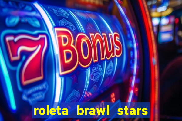 roleta brawl stars 2024 84 brawlers