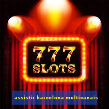 assistir barcelona multicanais