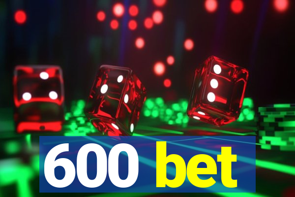 600 bet