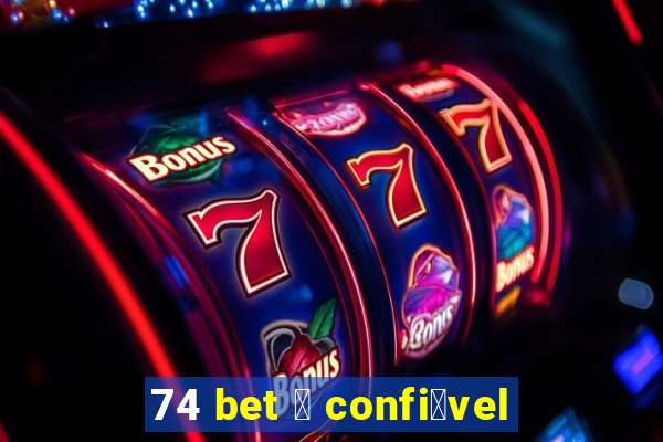 74 bet 茅 confi谩vel