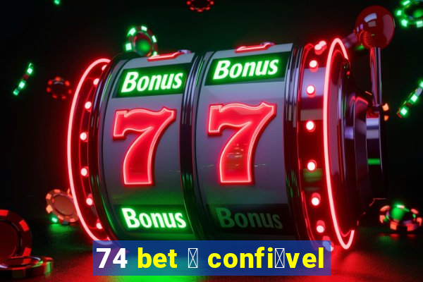 74 bet 茅 confi谩vel