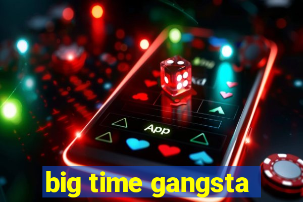 big time gangsta