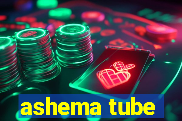 ashema tube