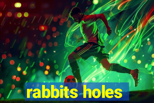 rabbits holes