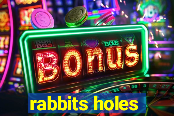 rabbits holes