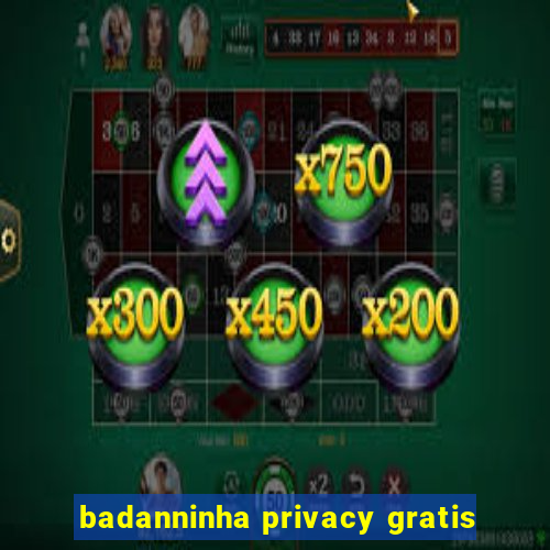 badanninha privacy gratis