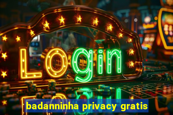 badanninha privacy gratis