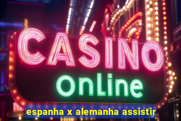 espanha x alemanha assistir