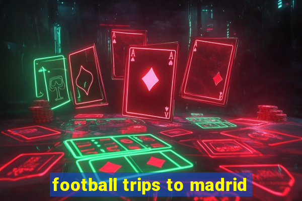 football trips to madrid