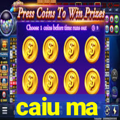 caiu ma