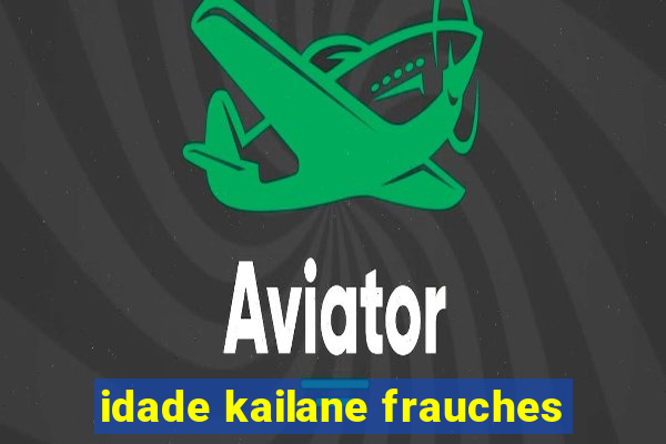 idade kailane frauches