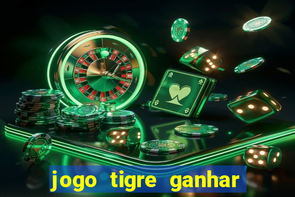 jogo tigre ganhar dinheiro de verdade