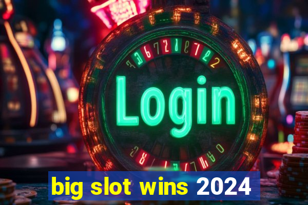 big slot wins 2024