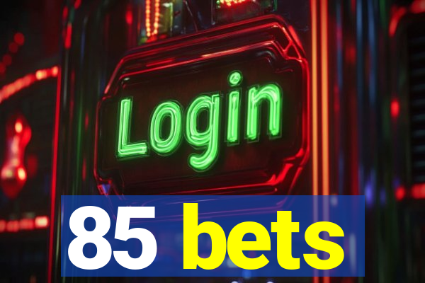 85 bets