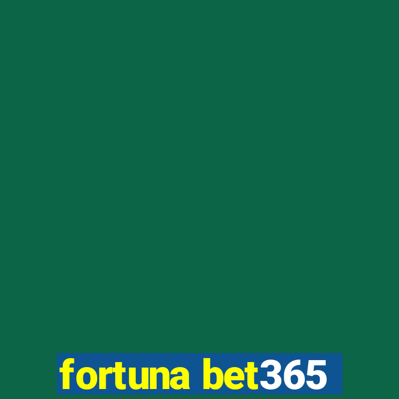 fortuna bet365